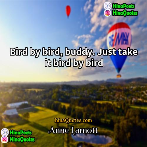 Anne Lamott Quotes | Bird by bird, buddy. Just take it
